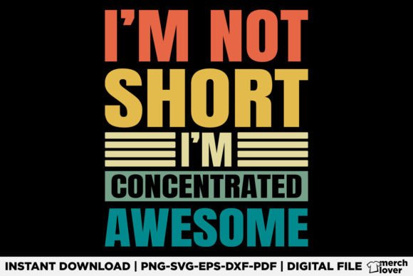 I'm Not Short I'm Concentrated Awesome Graphics