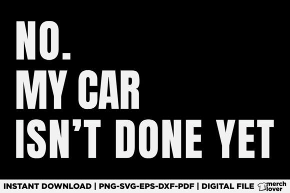 No My Car Isn't Done Yet Funny Car Shirt Graphics